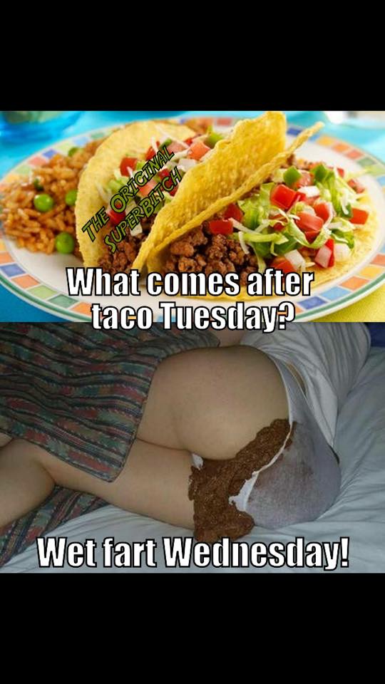 Okay, as long as it's not after taco tuesday. 